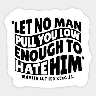 Martin Luther King Day 'Let No Man Pull you low Enough to hate him' Holliday Sticker